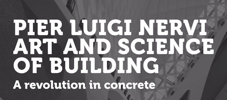 Pier Luigi Nervi – Art and Science of Building